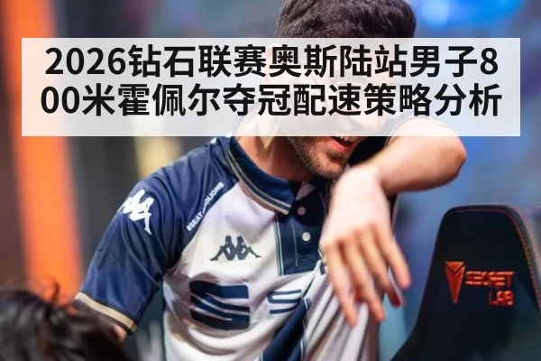 2026钻石联赛奥斯陆站男子800米霍佩尔夺冠配速策略分析
